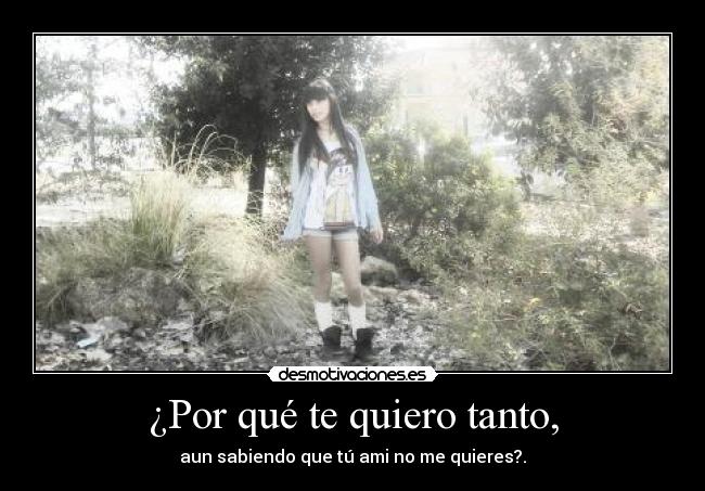 ¿Por qué te quiero tanto, -