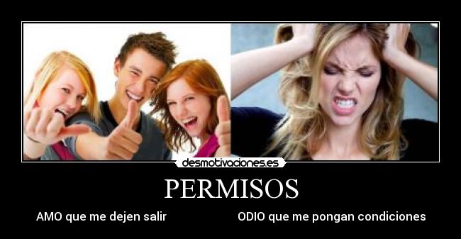 PERMISOS - AMO que me dejen salir ODIO que me pongan condiciones