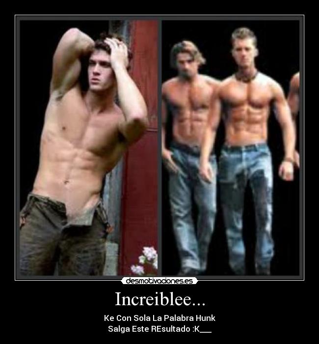 Increiblee... - Ke Con Sola La Palabra Hunk
Salga Este REsultado :K___