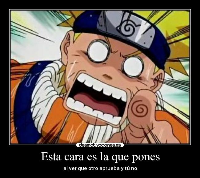 Esta cara es la que pones - al ver que otro aprueba y tú no