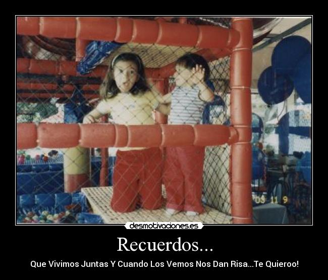 Recuerdos... - Que Vivimos Juntas Y Cuando Los Vemos Nos Dan Risa...Te Quieroo!
