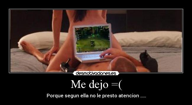 Me dejo =( - Porque segun ella no le presto atencion .....