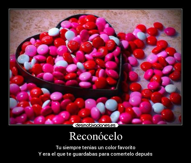 Reconócelo - Tu siempre tenias un color favorito
Y era el que te guardabas para comertelo depués