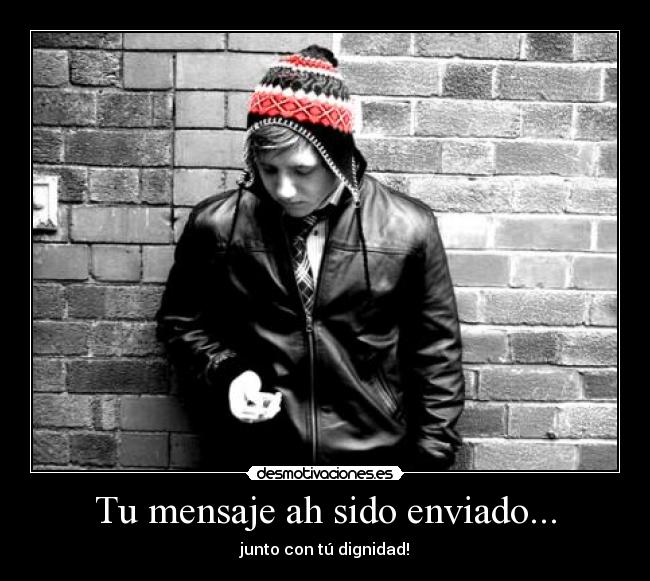 Tu mensaje ah sido enviado... - junto con tú dignidad!