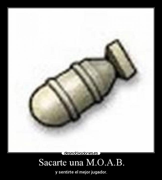 Sacarte una M.O.A.B. - y sentirte el mejor jugador.