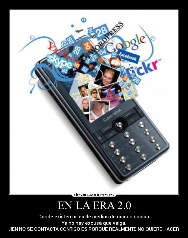 EN LA ERA 2.0 - Donde existen miles de medios de comunicación.
Ya no hay excusa que valga.
QUIEN NO SE CONTACTA CONTIGO ES PORQUE REALMENTE NO QUIERE HACERLO