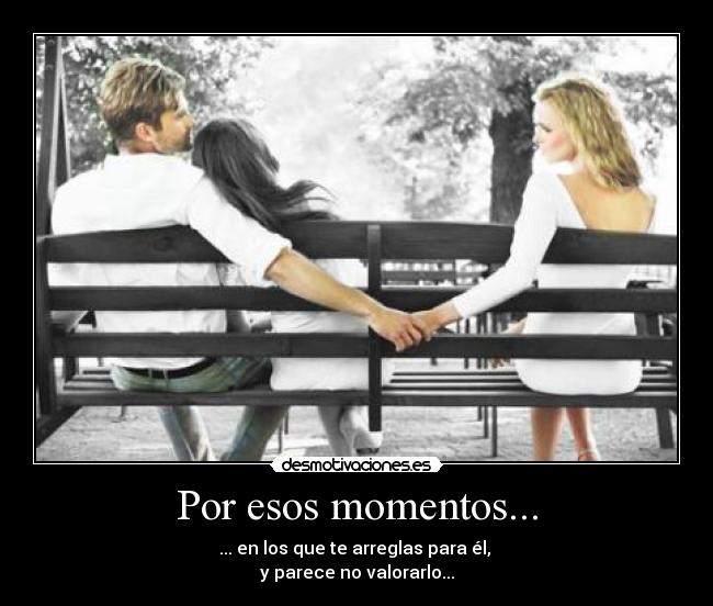 Por esos momentos... -