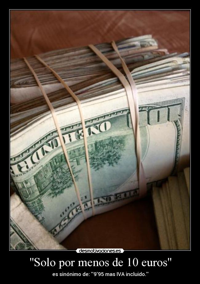Solo por menos de 10 euros - es sinónimo de: 995 mas IVA incluido.