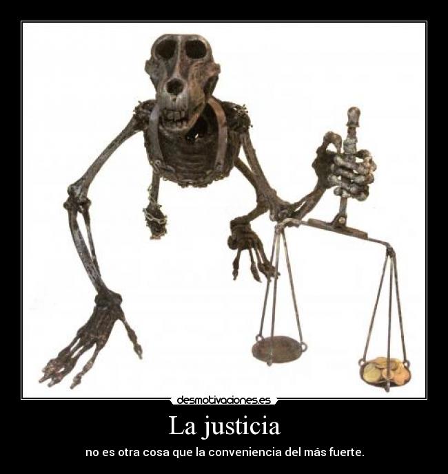 La justicia - no es otra cosa que la conveniencia del más fuerte.