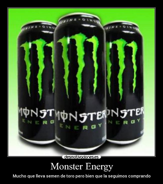 Monster Energy - Mucho que lleva semen de toro pero bien que la seguimos comprando