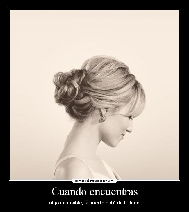 Cuando encuentras - algo imposible, la suerte está de tu lado.