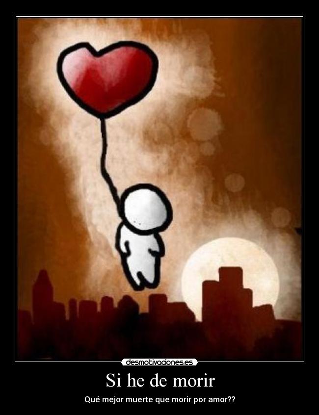 Si he de morir - Qué mejor muerte que morir por amor??