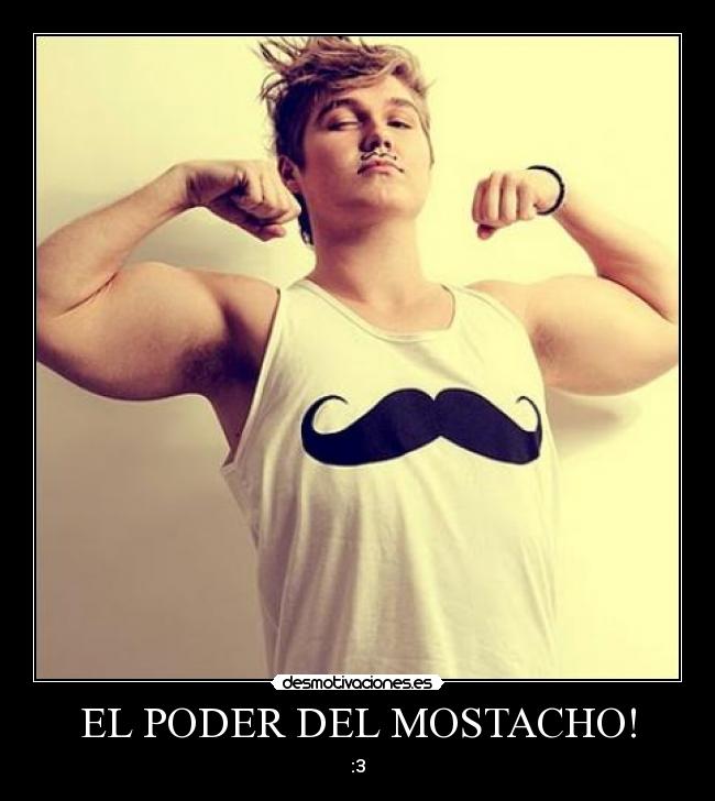 EL PODER DEL MOSTACHO! - :3