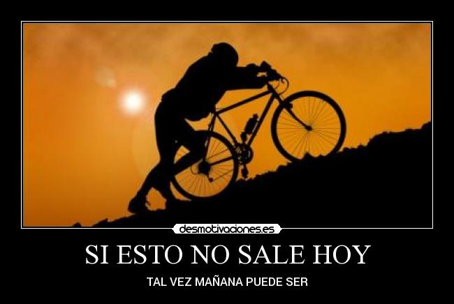 SI ESTO NO SALE HOY -