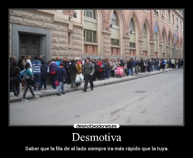 Desmotiva - Saber que la fila de al lado siempre ira más rápido que la tuya.