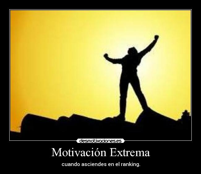 Motivación Extrema - cuando asciendes en el ranking.