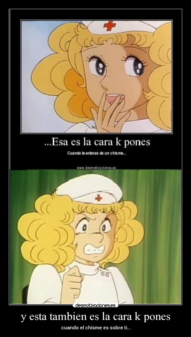 y esta tambien es la cara k pones - cuando el chisme es sobre ti...