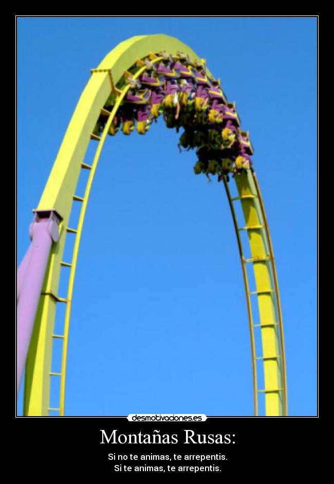 Montañas Rusas: - Si no te animas, te arrepentis.
Si te animas, te arrepentis.