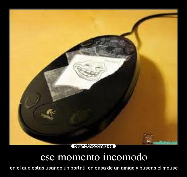 ese momento incomodo - en el que estas usando un portatil en casa de un amigo y buscas el mouse