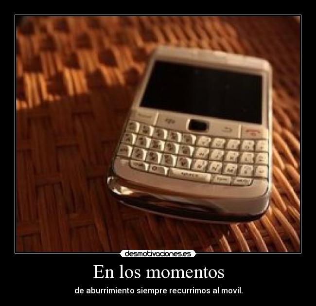 En los momentos - de aburrimiento siempre recurrimos al movil.