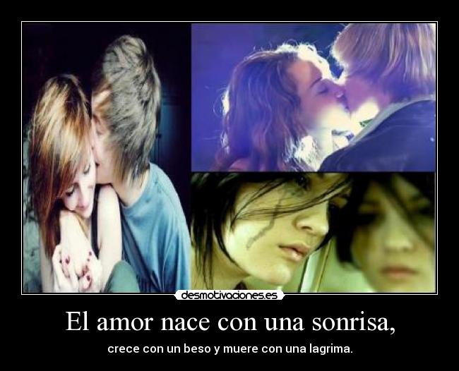 El amor nace con una sonrisa, - crece con un beso y muere con una lagrima.