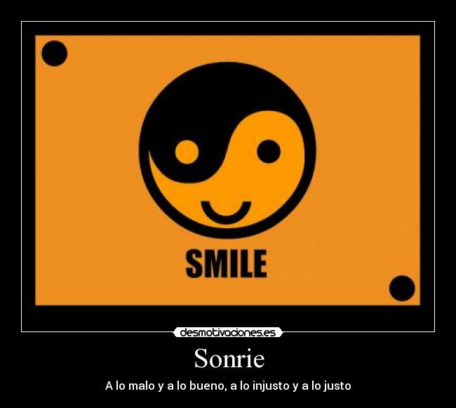 Sonrie - A lo malo y a lo bueno, a lo injusto y a lo justo