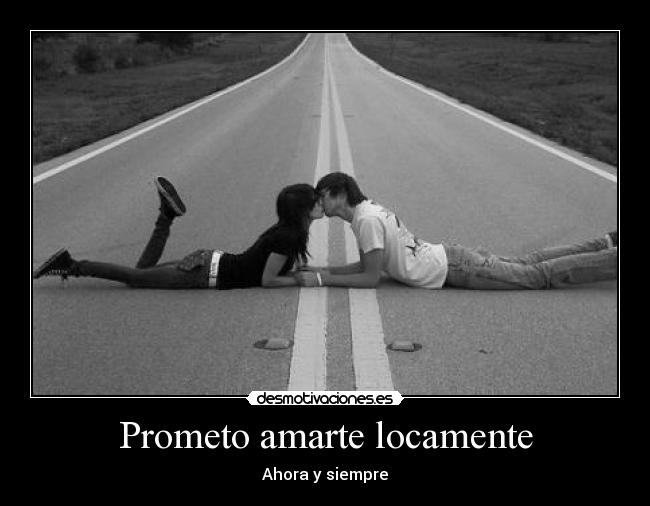 Prometo amarte locamente - Ahora y siempre