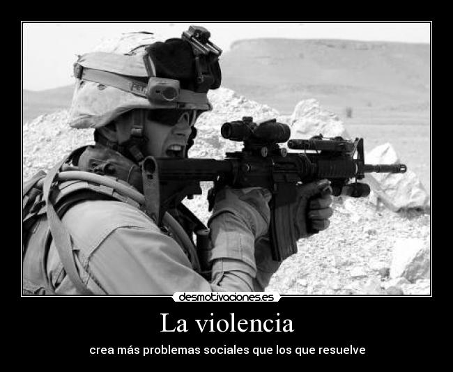 La violencia - crea más problemas sociales que los que resuelve