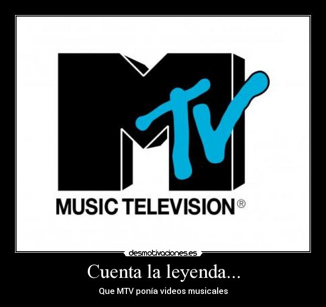 Cuenta la leyenda... - Que MTV ponía videos musicales