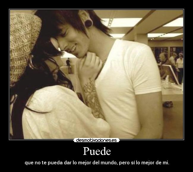 Puede - que no te pueda dar lo mejor del mundo, pero sí lo mejor de mi.
