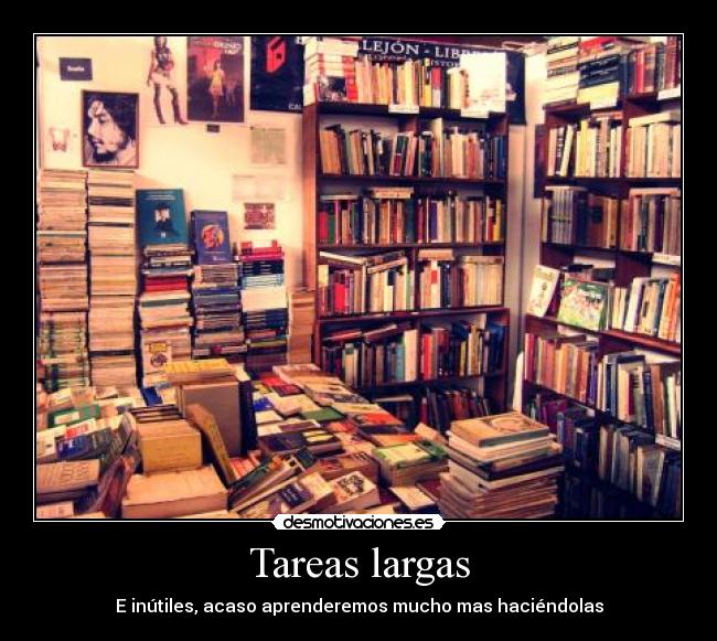 Tareas largas - E inútiles, acaso aprenderemos mucho mas haciéndolas