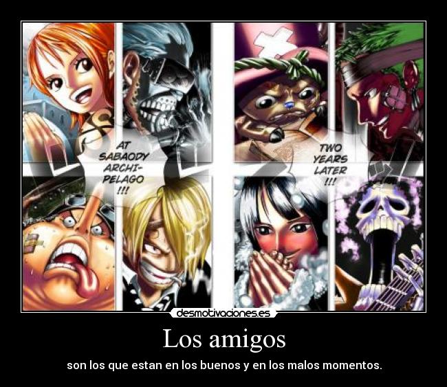 Los amigos - son los que estan en los buenos y en los malos momentos.