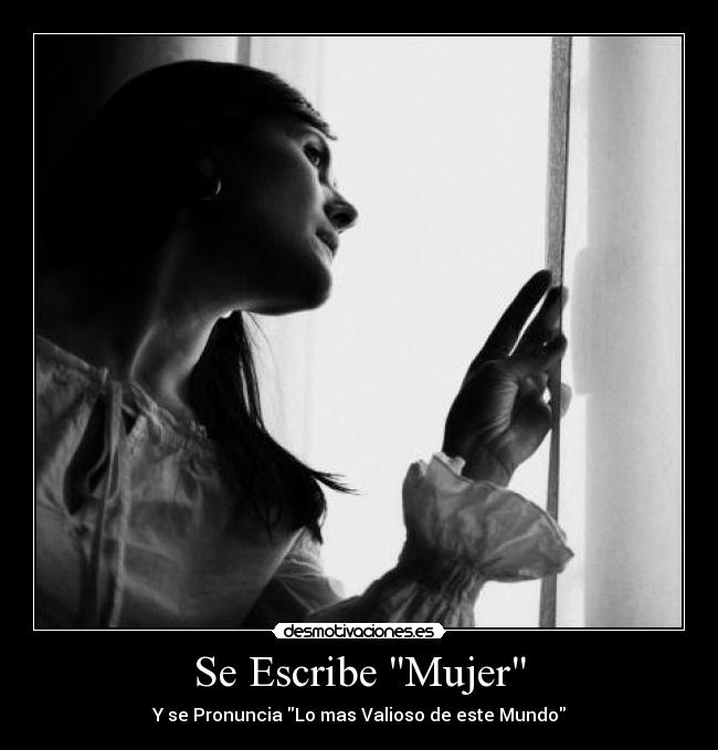 Se Escribe Mujer - Y se Pronuncia Lo mas Valioso de este Mundo