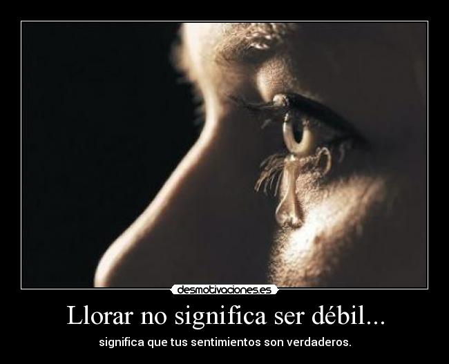 Llorar no significa ser débil... -