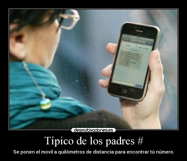 Típico de los padres # - Se ponen el movil a quilómetros de distancia para encontrar tú número.