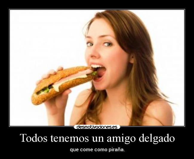 carteles todos tenemos amigo delgado come como pirana desmotivaciones