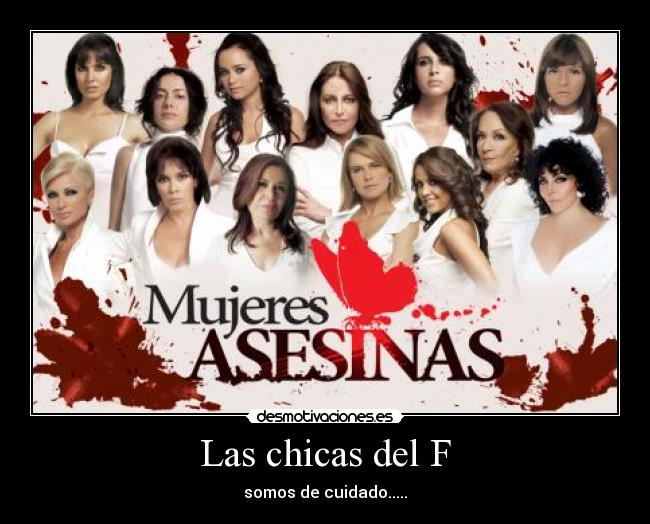 Las chicas del F - somos de cuidado.....