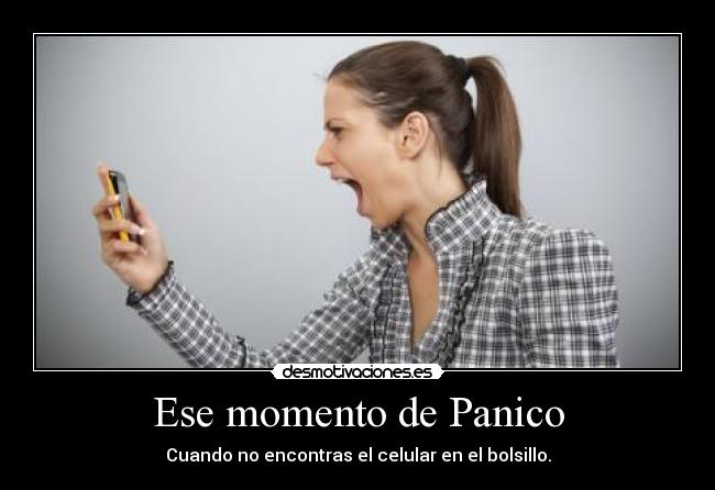 Ese momento de Panico - Cuando no encontras el celular en el bolsillo.