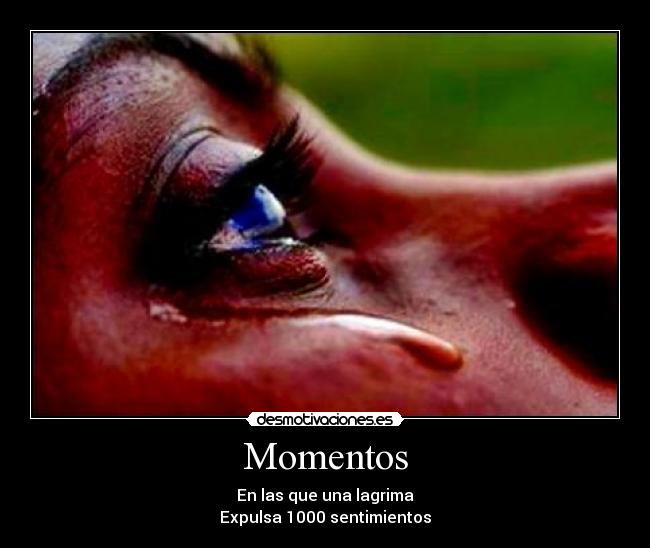 Momentos - En las que una lagrima
Expulsa 1000 sentimientos