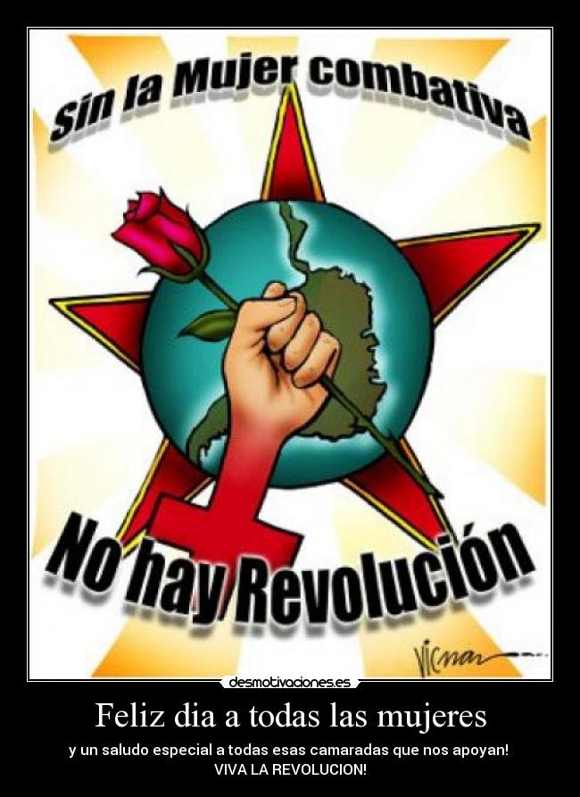 Feliz dia a todas las mujeres - y un saludo especial a todas esas camaradas que nos apoyan!
VIVA LA REVOLUCION!