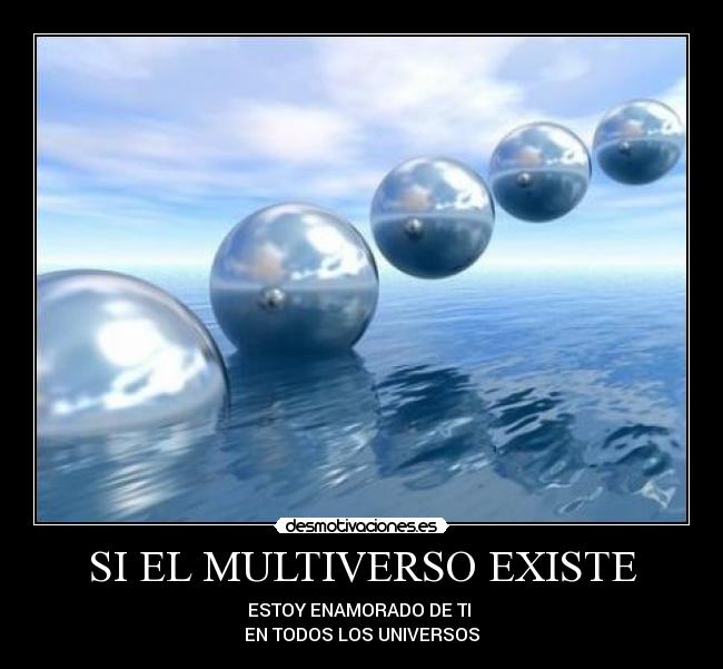 SI EL MULTIVERSO EXISTE - ESTOY ENAMORADO DE TI
EN TODOS LOS UNIVERSOS