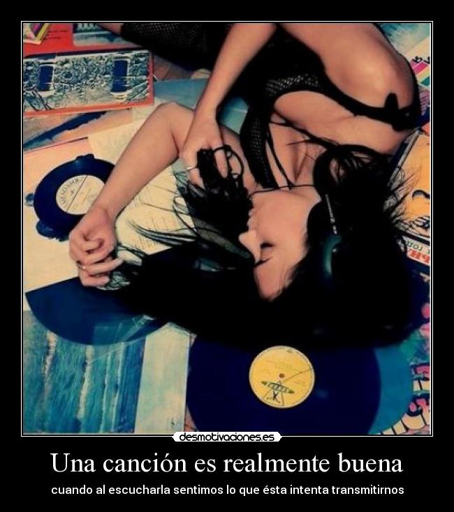 Una canción es realmente buena - cuando al escucharla sentimos lo que ésta intenta transmitirnos