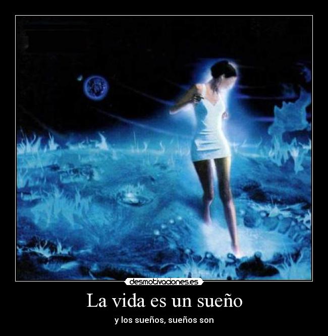 La vida es un sueño - y los sueños, sueños son