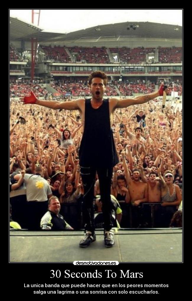 30 Seconds To Mars - La unica banda que puede hacer que en los peores momentos
salga una lagrima o una sonrisa con solo escucharlos.