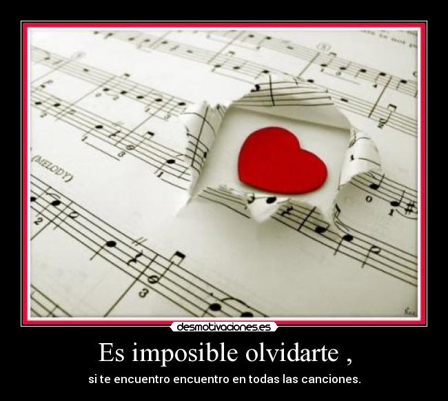 Es imposible olvidarte , -