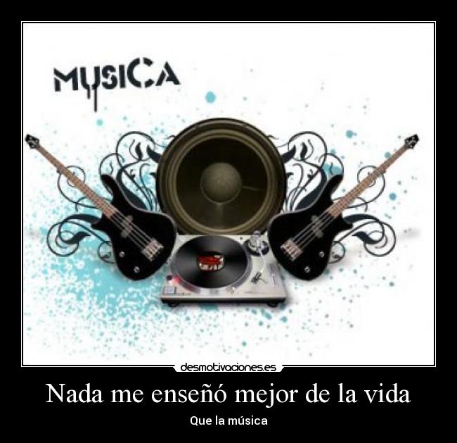 Nada me enseñó mejor de la vida - Que la música