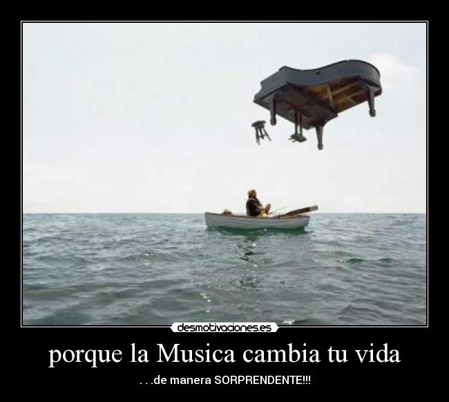 porque la Musica cambia tu vida - . . .de manera SORPRENDENTE!!!