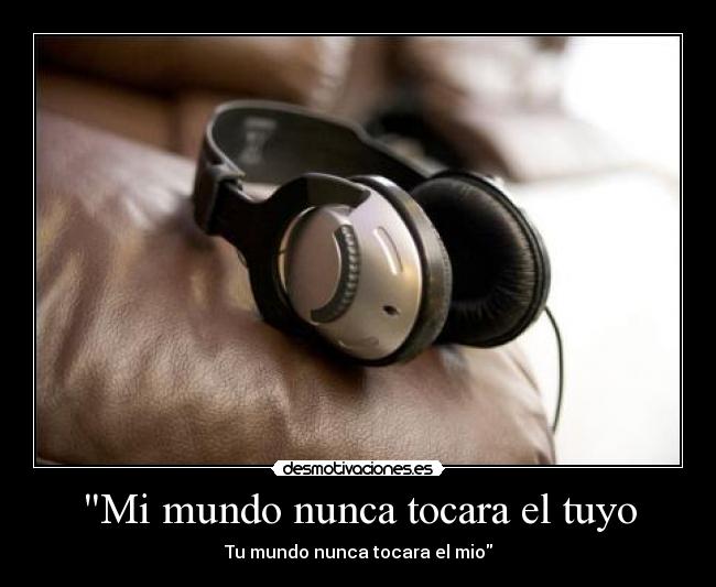 Mi mundo nunca tocara el tuyo -