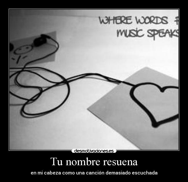 Tu nombre resuena - en mi cabeza como una canción demasiado escuchada