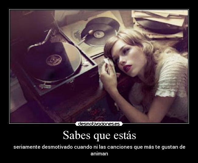 Sabes que estás - seriamente desmotivado cuando ni las canciones que más te gustan de animan